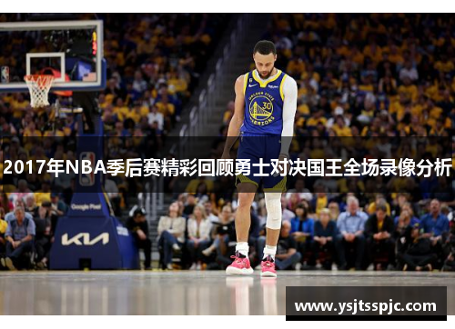 2017年NBA季后赛精彩回顾勇士对决国王全场录像分析