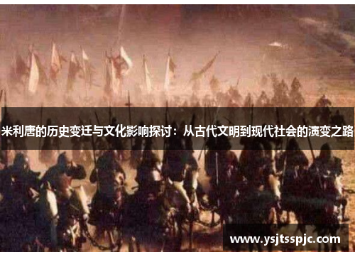 米利唐的历史变迁与文化影响探讨：从古代文明到现代社会的演变之路
