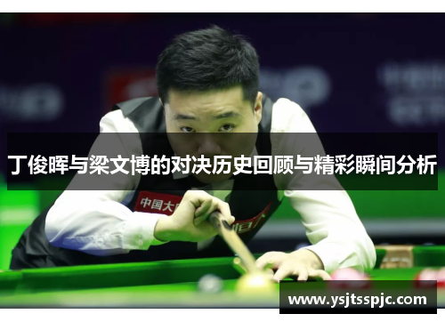丁俊晖与梁文博的对决历史回顾与精彩瞬间分析